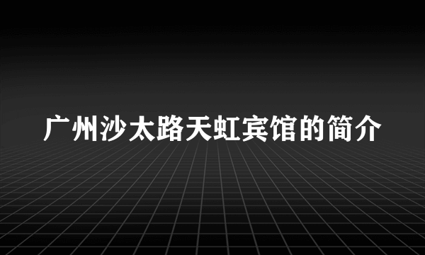 广州沙太路天虹宾馆的简介