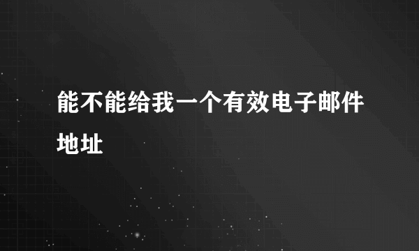 能不能给我一个有效电子邮件地址