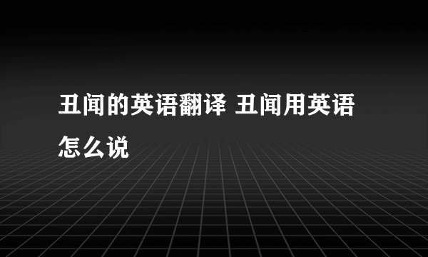 丑闻的英语翻译 丑闻用英语怎么说