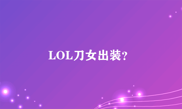 LOL刀女出装？