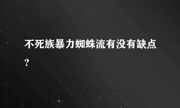 不死族暴力蜘蛛流有没有缺点？