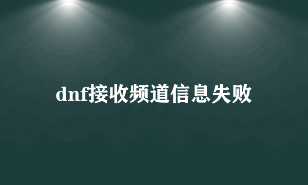 dnf接收频道信息失败