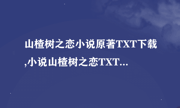 山楂树之恋小说原著TXT下载,小说山楂树之恋TXT全集下载