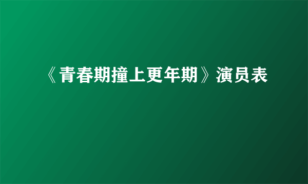 《青春期撞上更年期》演员表