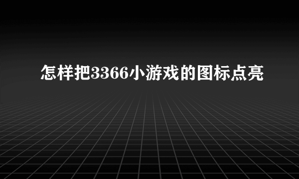 怎样把3366小游戏的图标点亮