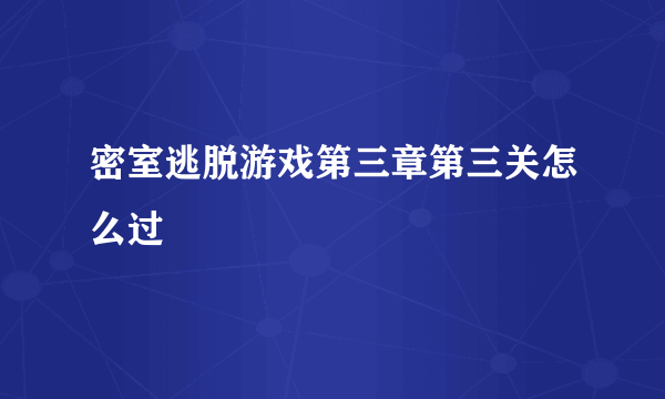 密室逃脱游戏第三章第三关怎么过