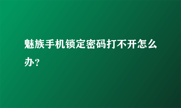 魅族手机锁定密码打不开怎么办？