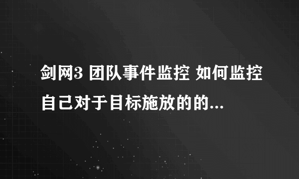 剑网3 团队事件监控 如何监控自己对于目标施放的的debuff持续时间