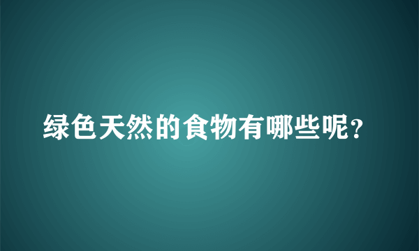 绿色天然的食物有哪些呢？