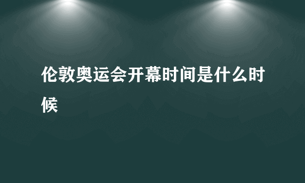 伦敦奥运会开幕时间是什么时候