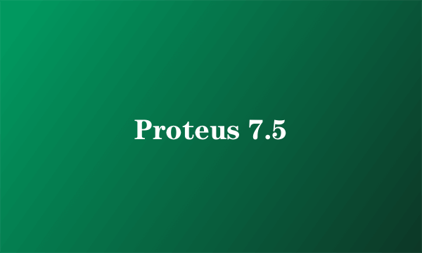 Proteus 7.5