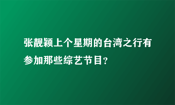 张靓颖上个星期的台湾之行有参加那些综艺节目？