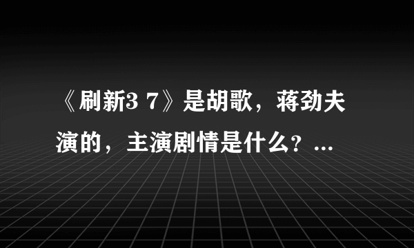 《刷新3 7》是胡歌，蒋劲夫演的，主演剧情是什么？什么时候在哪个台播？