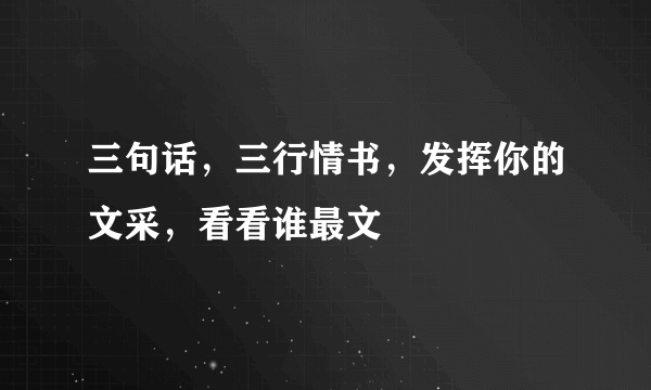 三句话，三行情书，发挥你的文采，看看谁最文