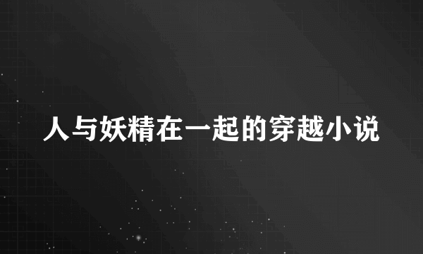 人与妖精在一起的穿越小说