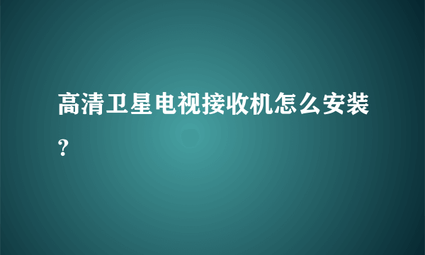 高清卫星电视接收机怎么安装？