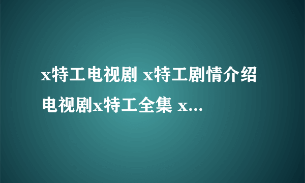 x特工电视剧 x特工剧情介绍 电视剧x特工全集 x特工下载