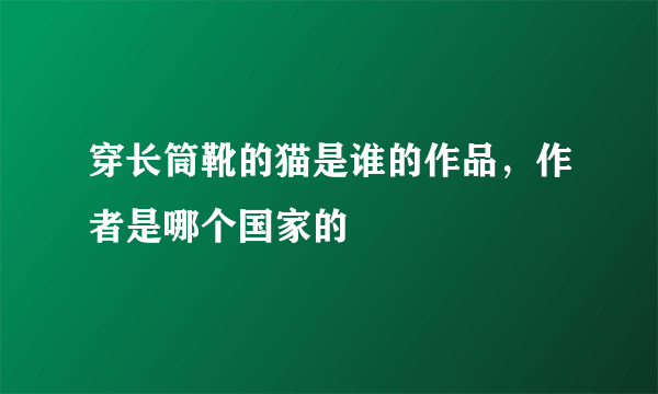 穿长筒靴的猫是谁的作品，作者是哪个国家的