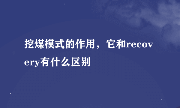 挖煤模式的作用，它和recovery有什么区别