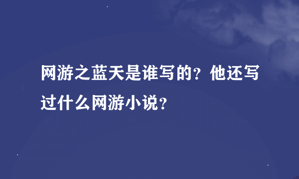 网游之蓝天是谁写的？他还写过什么网游小说？