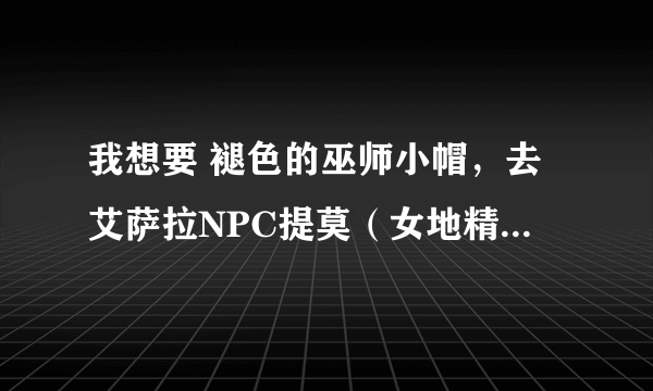 我想要 褪色的巫师小帽，去艾萨拉NPC提莫（女地精）那里没任务接啊，不知道是不是以前做过了，怎么办呢？