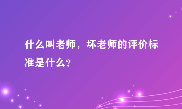 什么叫老师，坏老师的评价标准是什么？