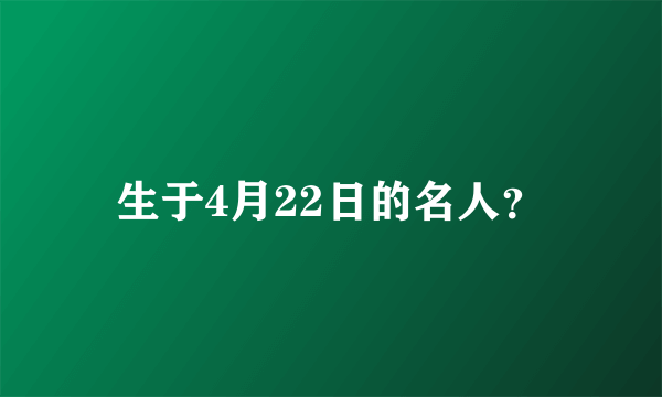 生于4月22日的名人？