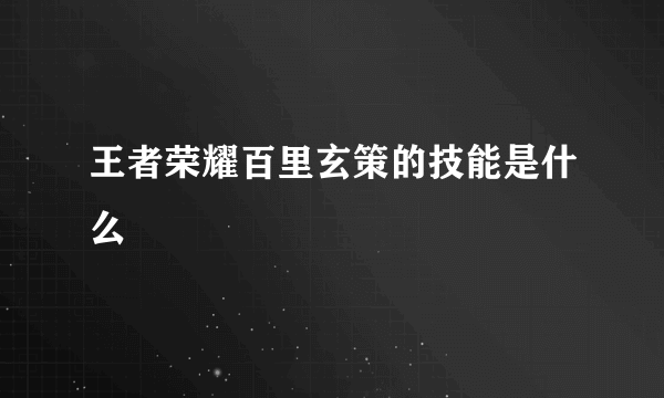 王者荣耀百里玄策的技能是什么