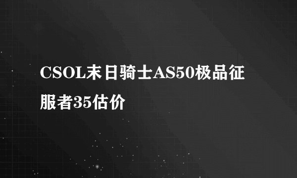 CSOL末日骑士AS50极品征服者35估价