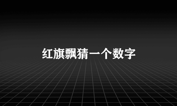 红旗飘猜一个数字