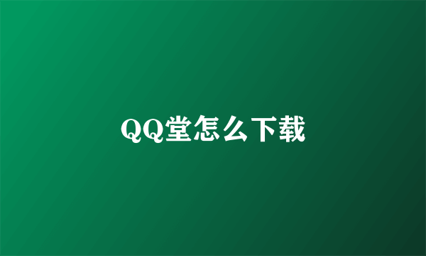 QQ堂怎么下载