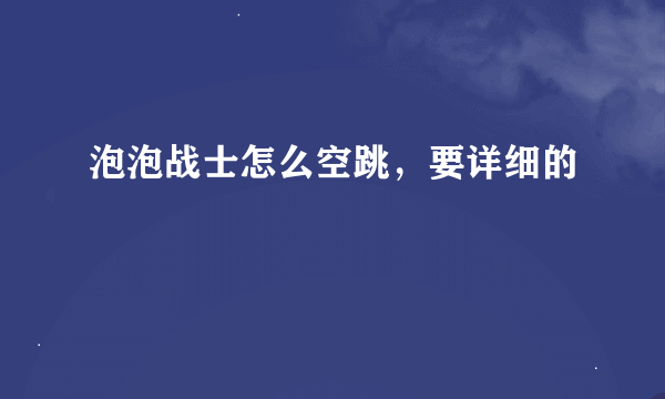 泡泡战士怎么空跳，要详细的