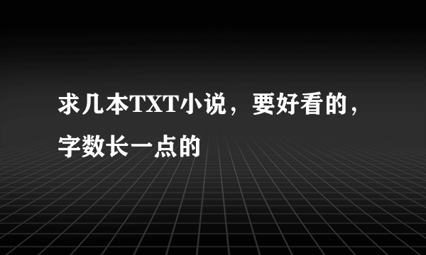 求几本TXT小说，要好看的，字数长一点的