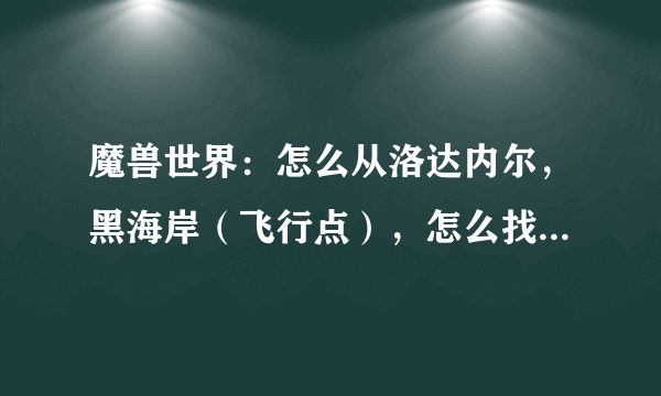 魔兽世界：怎么从洛达内尔，黑海岸（飞行点），怎么找到船去暴风城？那个船在哪呢？