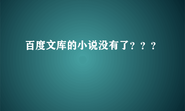 百度文库的小说没有了？？？