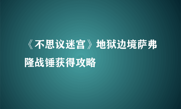 《不思议迷宫》地狱边境萨弗隆战锤获得攻略