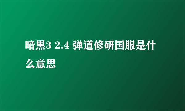 暗黑3 2.4 弹道修研国服是什么意思