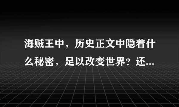 海贼王中，历史正文中隐着什么秘密，足以改变世界？还有空白的一百年究竟发生了什么？