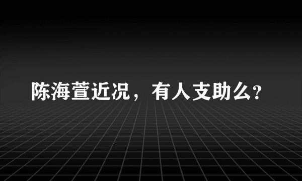 陈海萱近况，有人支助么？