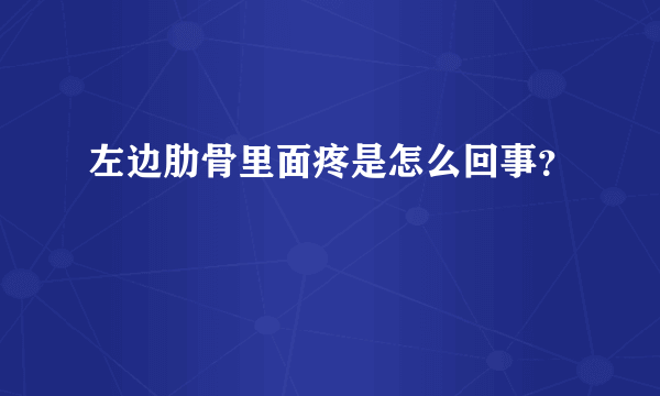 左边肋骨里面疼是怎么回事？