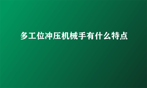 多工位冲压机械手有什么特点