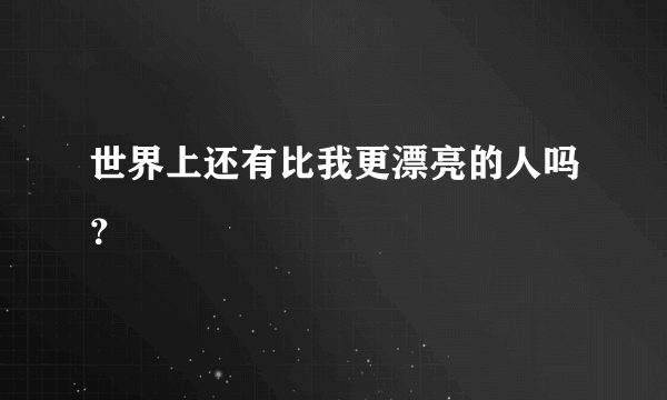 世界上还有比我更漂亮的人吗？