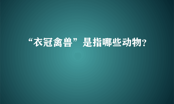 “衣冠禽兽”是指哪些动物？