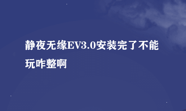 静夜无缘EV3.0安装完了不能玩咋整啊