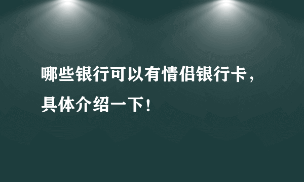 哪些银行可以有情侣银行卡，具体介绍一下！