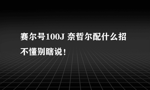 赛尔号100J 奈哲尔配什么招 不懂别瞎说！