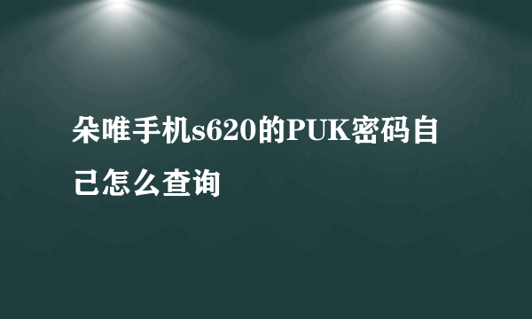 朵唯手机s620的PUK密码自己怎么查询