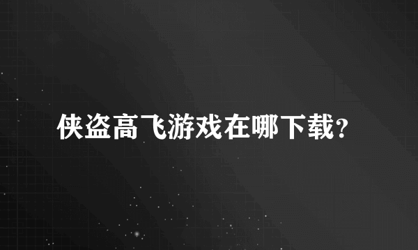 侠盗高飞游戏在哪下载？