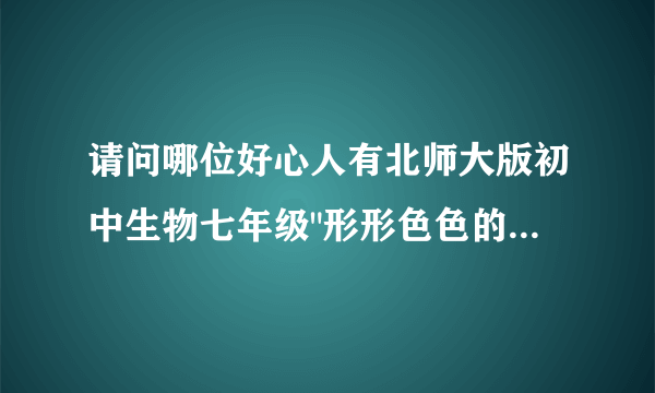 请问哪位好心人有北师大版初中生物七年级