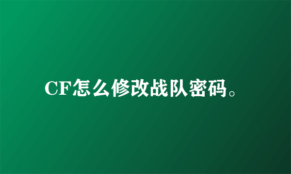 CF怎么修改战队密码。